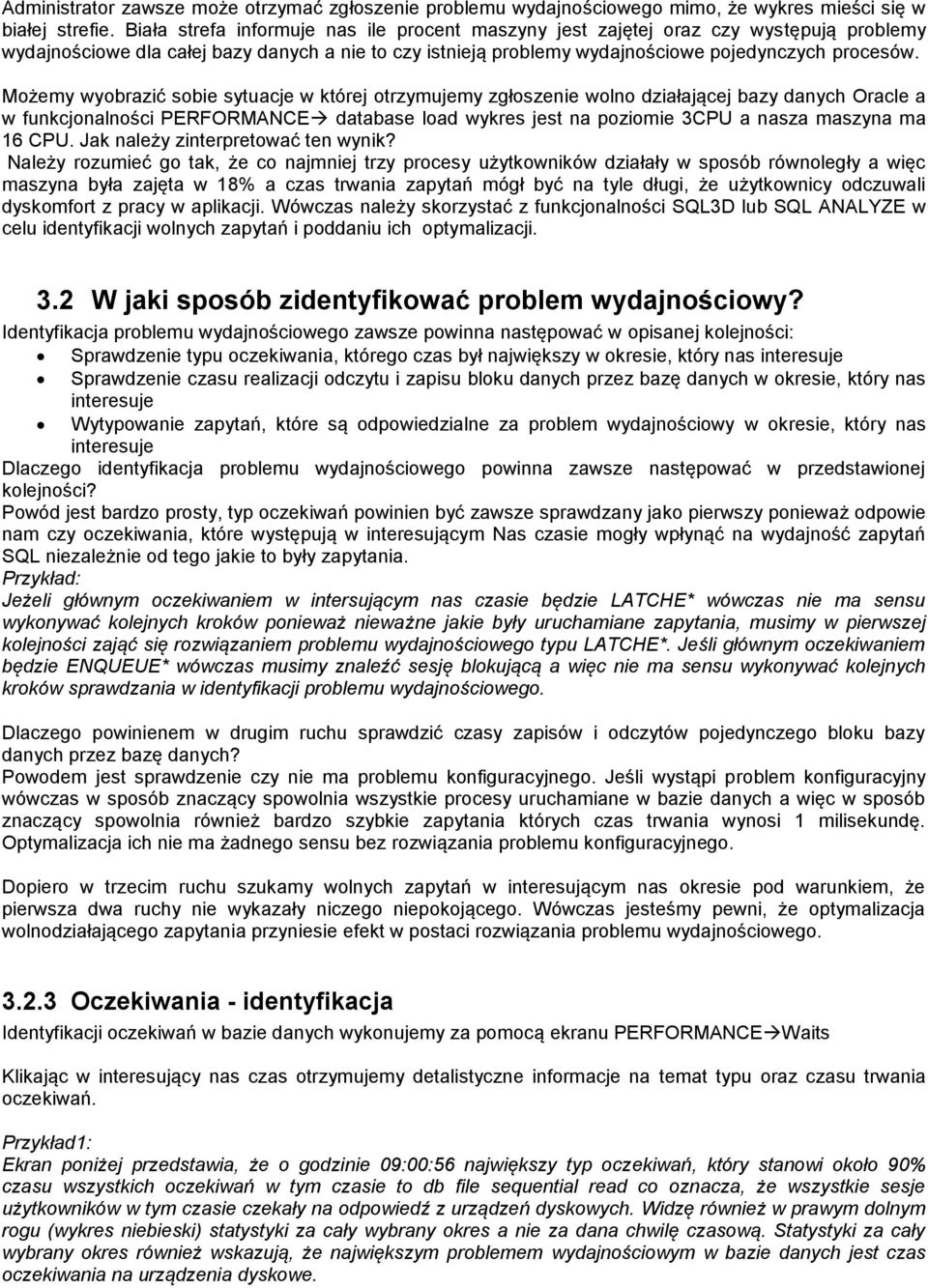 Możemy wyobrazić sobie sytuacje w której otrzymujemy zgłoszenie wolno działającej bazy danych Oracle a w funkcjonalności PERFORMANCE database load wykres jest na poziomie 3CPU a nasza maszyna ma 16