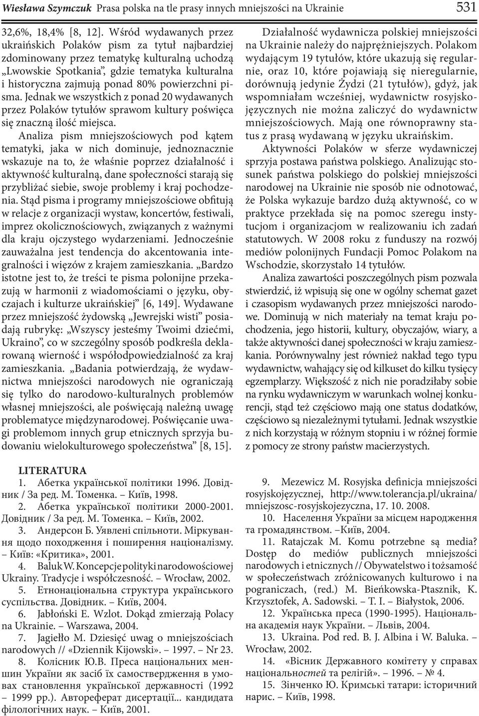 powierzchni pisma. Jednak we wszystkich z ponad 20 wydawanych przez Polaków tytułów sprawom kultury poświęca się znaczną ilość miejsca.