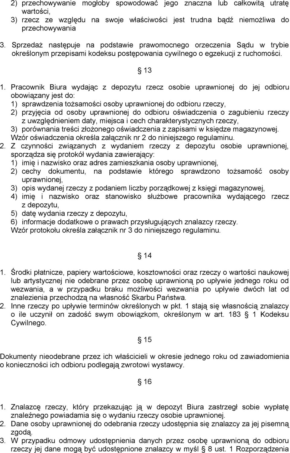 Pracownik Biura wydając z depozytu rzecz osobie uprawnionej do jej odbioru obowiązany jest do: 1) sprawdzenia tożsamości osoby uprawnionej do odbioru rzeczy, 2) przyjęcia od osoby uprawnionej do