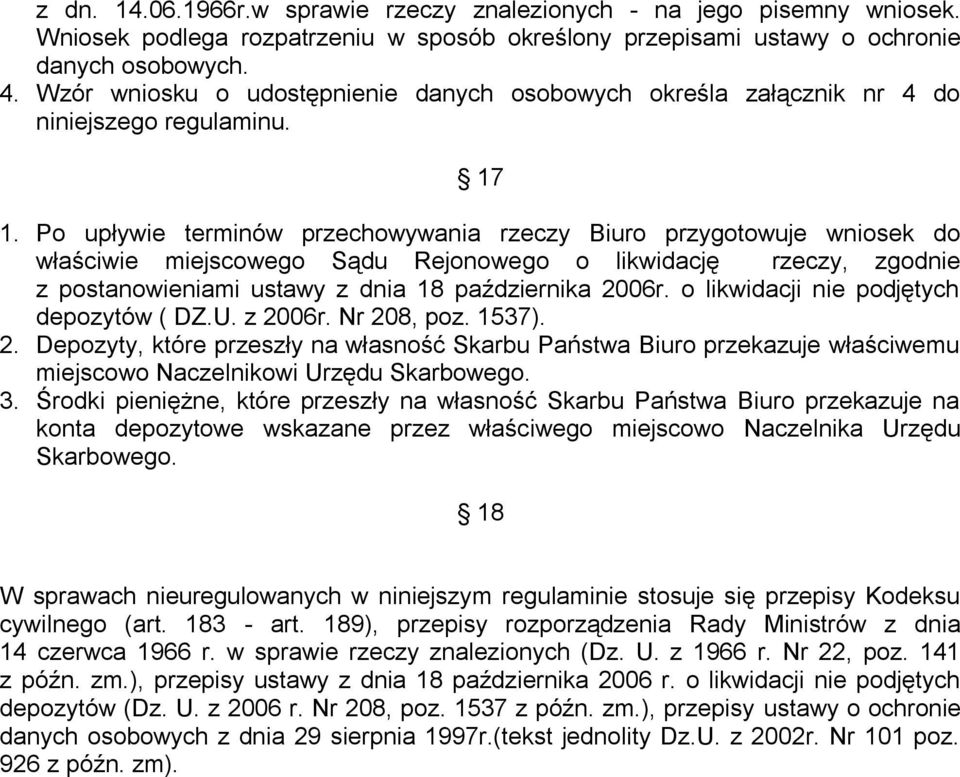 Po upływie terminów przechowywania rzeczy Biuro przygotowuje wniosek do właściwie miejscowego Sądu Rejonowego o likwidację rzeczy, zgodnie z postanowieniami ustawy z dnia 18 października 2006r.