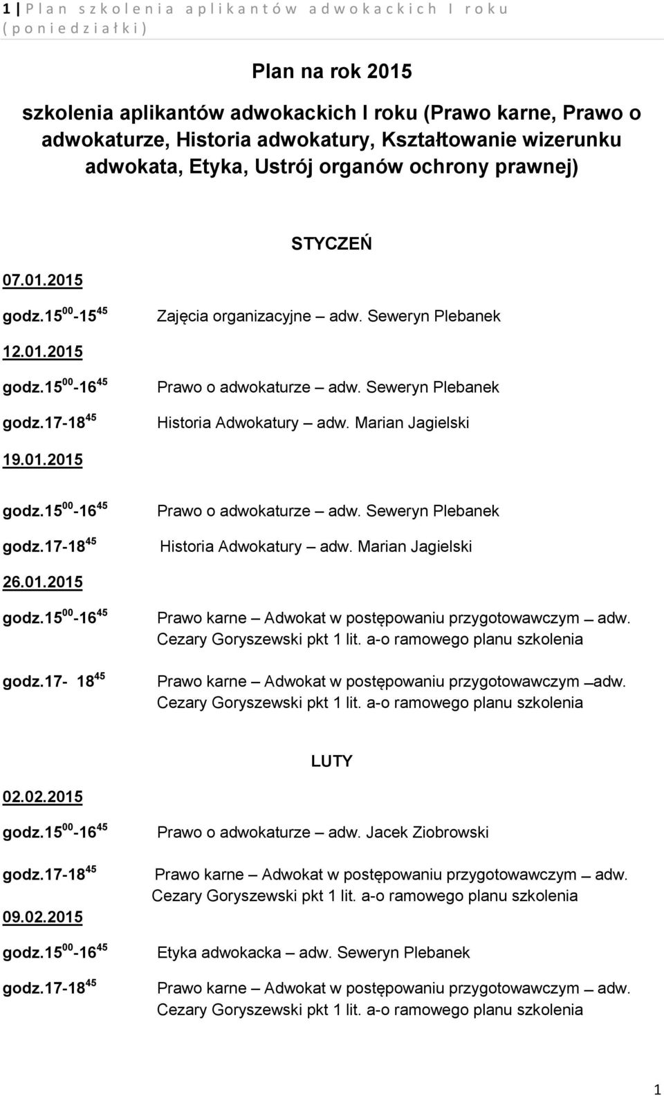 15 00-15 45 Zajęcia organizacyjne adw. Seweryn Plebanek 12.01.2015 Prawo o adwokaturze adw. Seweryn Plebanek Historia Adwokatury adw. Marian Jagielski 19.01.2015 Prawo o adwokaturze adw. Seweryn Plebanek Historia Adwokatury adw. Marian Jagielski 26.