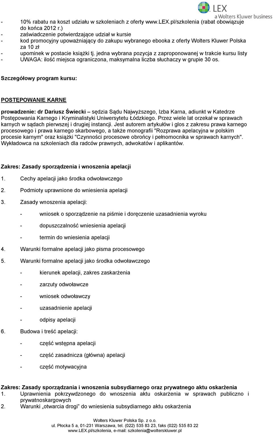 jedna wybrana pozycja z zaproponowanej w trakcie kursu listy - UWAGA: ilość miejsca ograniczona, maksymalna liczba słuchaczy w grupie 30 os.