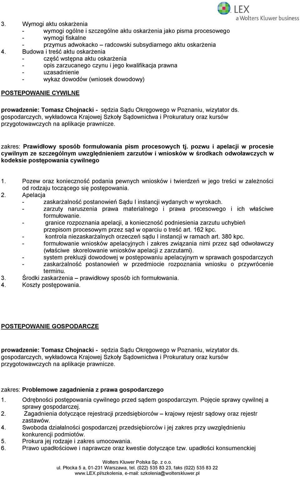 Tomasz Chojnacki - sędzia Sądu Okręgowego w Poznaniu, wizytator ds. gospodarczych, wykładowca Krajowej Szkoły Sądownictwa i Prokuratury oraz kursów przygotowawczych na aplikacje prawnicze.