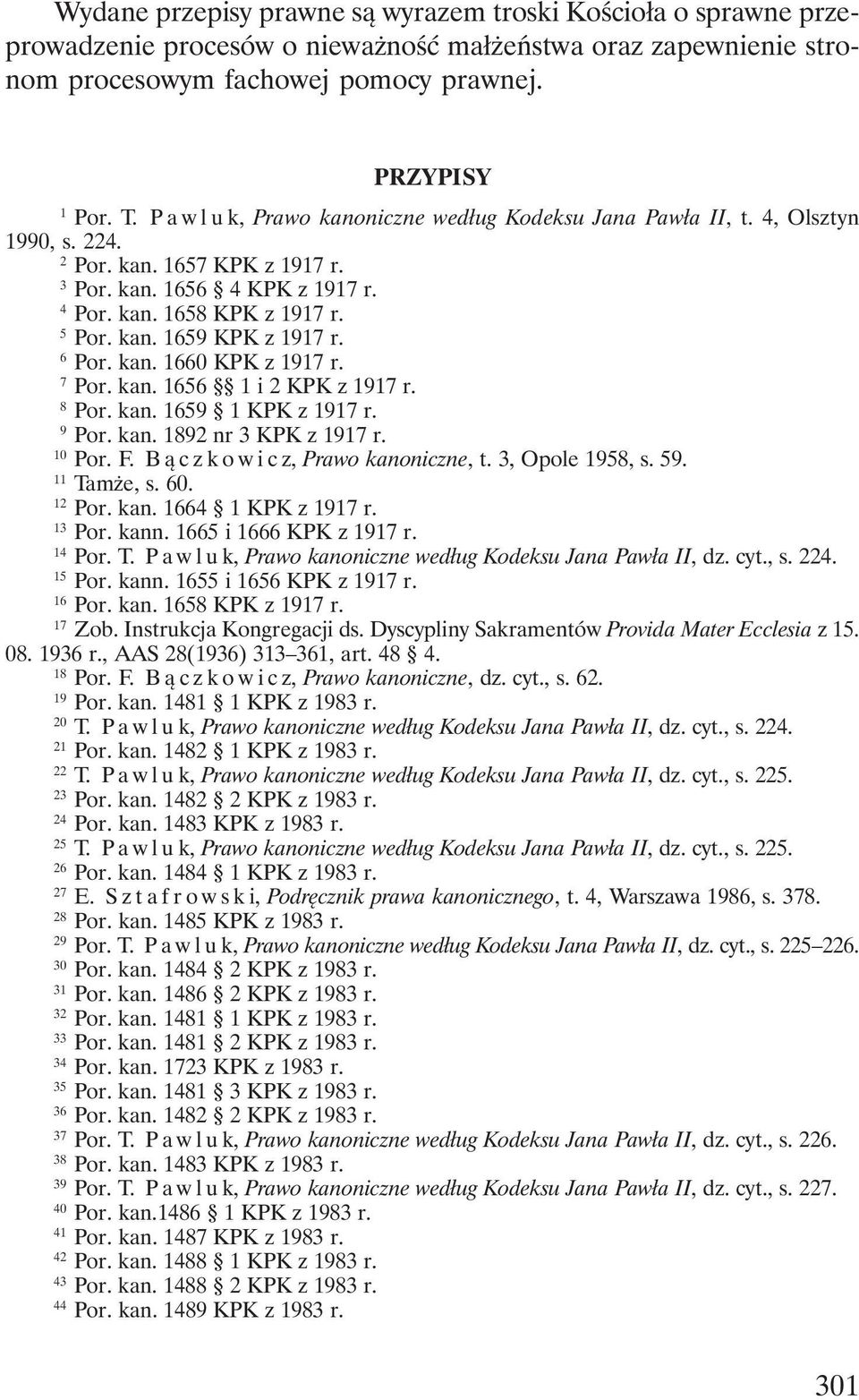 16 Por. kan. 1660 KPK z 1917 r. 17 Por. kan. 1656 1 i 2 KPK z 1917 r. 18 Por. kan. 1659 1 KPK z 1917 r. 19 Por. kan. 1892 nr 3 KPK z 1917 r. 10 Por. F. Bączkowicz, Prawo kanoniczne, t.