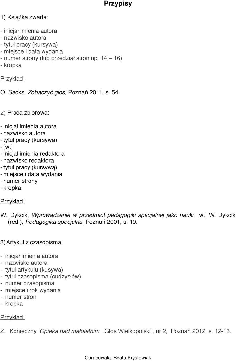 2) Praca zbiorowa: - tytuł pracy (kursywa) - [w:] - inicjał imienia redaktora - nazwisko redaktora - tytuł pracy (kursywą) - miejsce i data wydania - numer