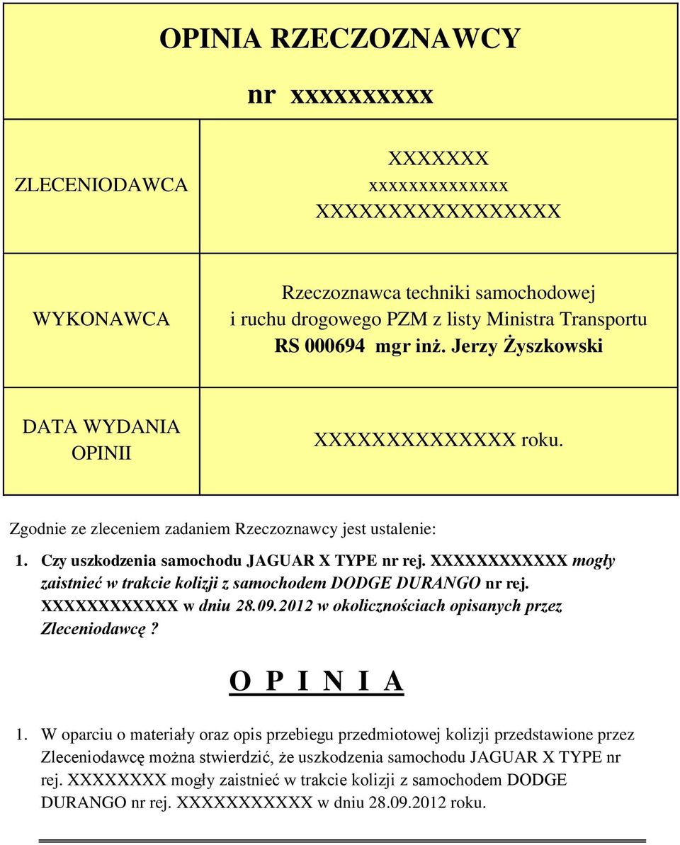 XXXXXXXXXXXX mogły zaistnieć w trakcie kolizji z samochodem DODGE DURANGO nr rej. XXXXXXXXXXXX w dniu 28.09.2012 w okolicznościach opisanych przez Zleceniodawcę? O P I N I A 1.