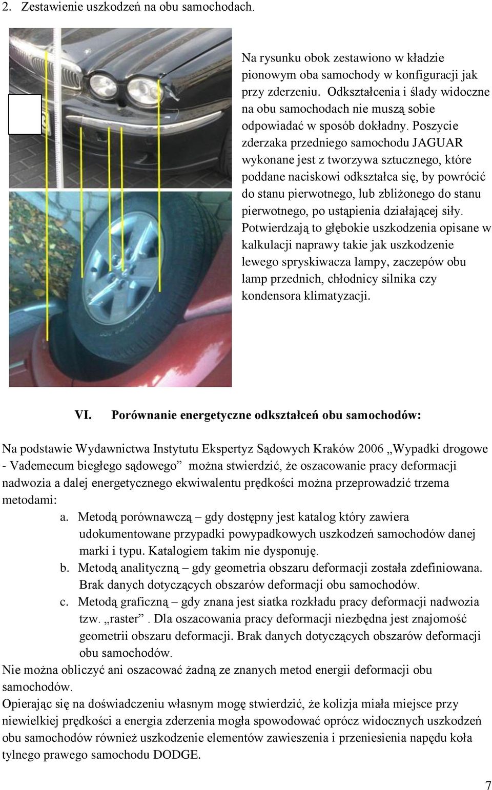 Poszycie zderzaka przedniego samochodu JAGUAR wykonane jest z tworzywa sztucznego, które poddane naciskowi odkształca się, by powrócić do stanu pierwotnego, lub zbliżonego do stanu pierwotnego, po