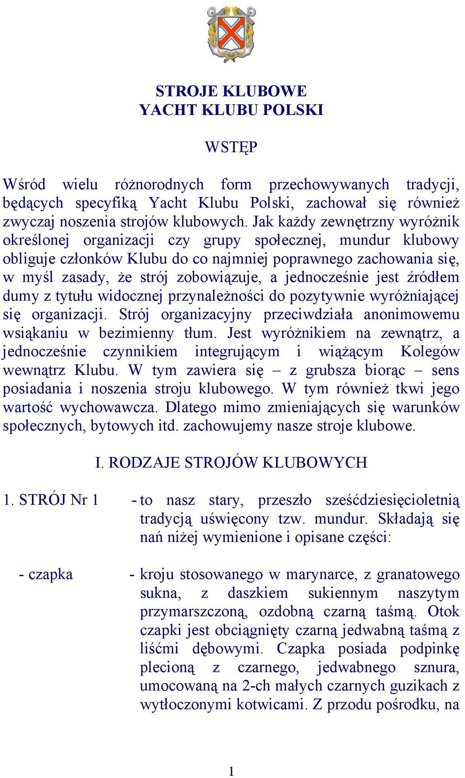 jednocześnie jest źródłem dumy z tytułu widocznej przynależności do pozytywnie wyróżniającej się organizacji. Strój organizacyjny przeciwdziała anonimowemu wsiąkaniu w bezimienny tłum.