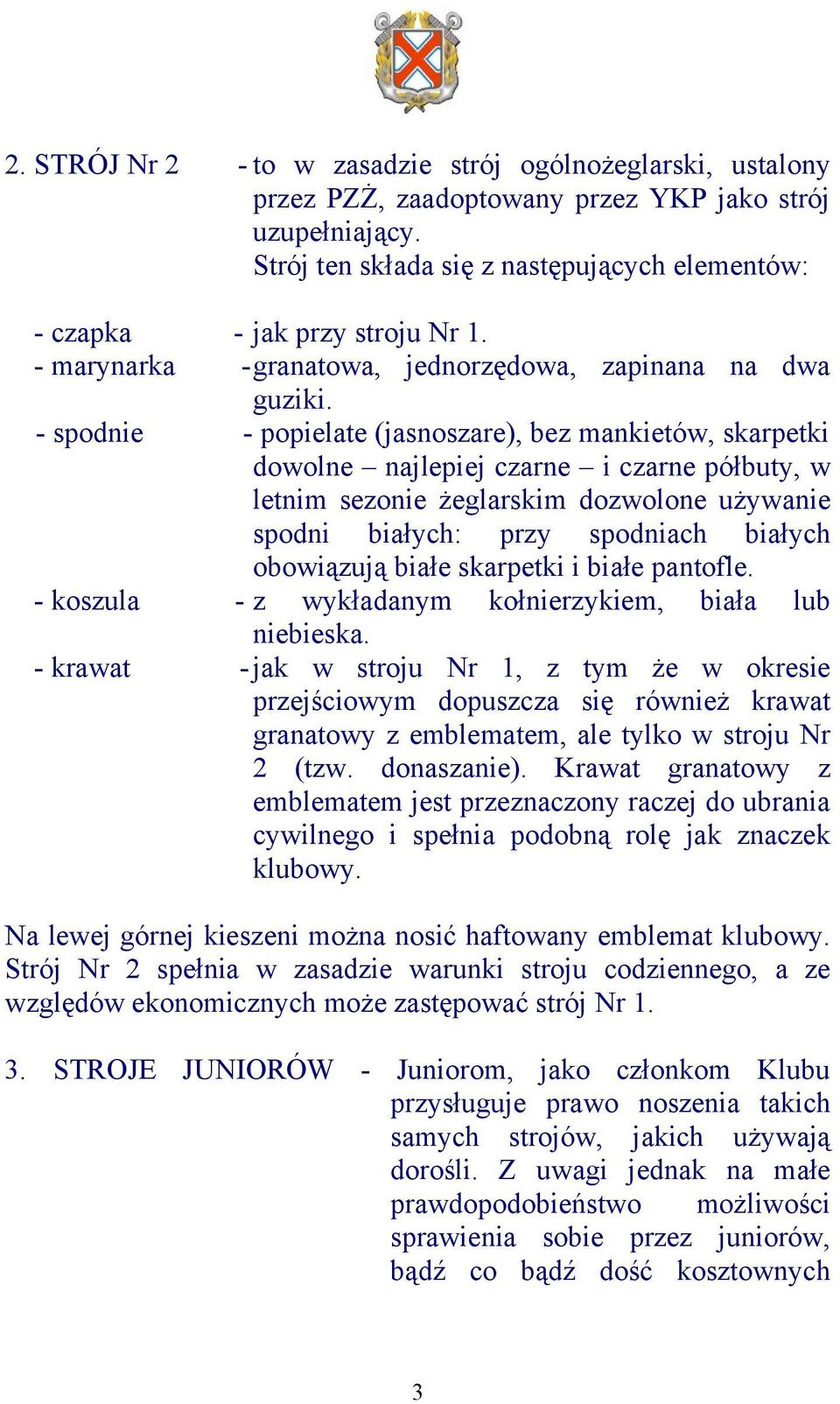 - spodnie - popielate (jasnoszare), bez mankietów, skarpetki dowolne najlepiej czarne i czarne półbuty, w letnim sezonie żeglarskim dozwolone używanie spodni białych: przy spodniach białych