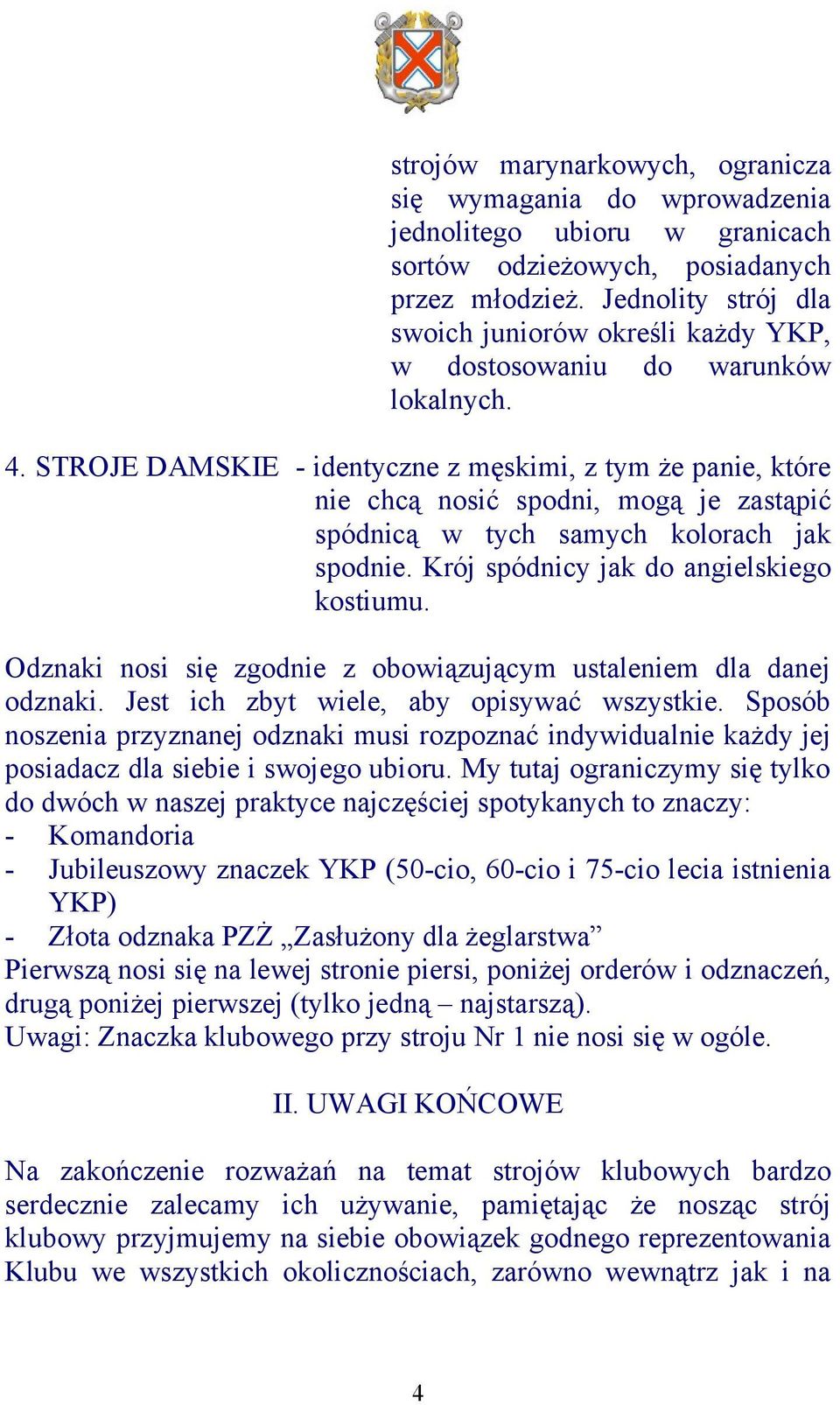 STROJE DAMSKIE - identyczne z męskimi, z tym że panie, które nie chcą nosić spodni, mogą je zastąpić spódnicą w tych samych kolorach jak spodnie. Krój spódnicy jak do angielskiego kostiumu.