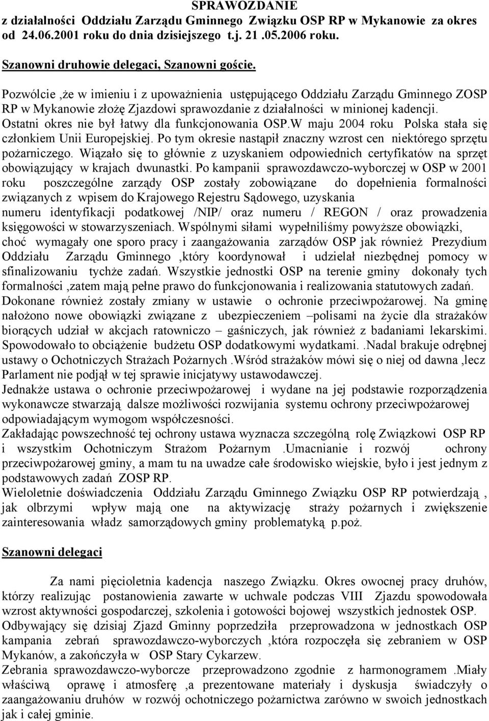 Ostatni okres nie był łatwy dla funkcjonowania OSP.W maju 2004 roku Polska stała się członkiem Unii Europejskiej. Po tym okresie nastąpił znaczny wzrost cen niektórego sprzętu pożarniczego.