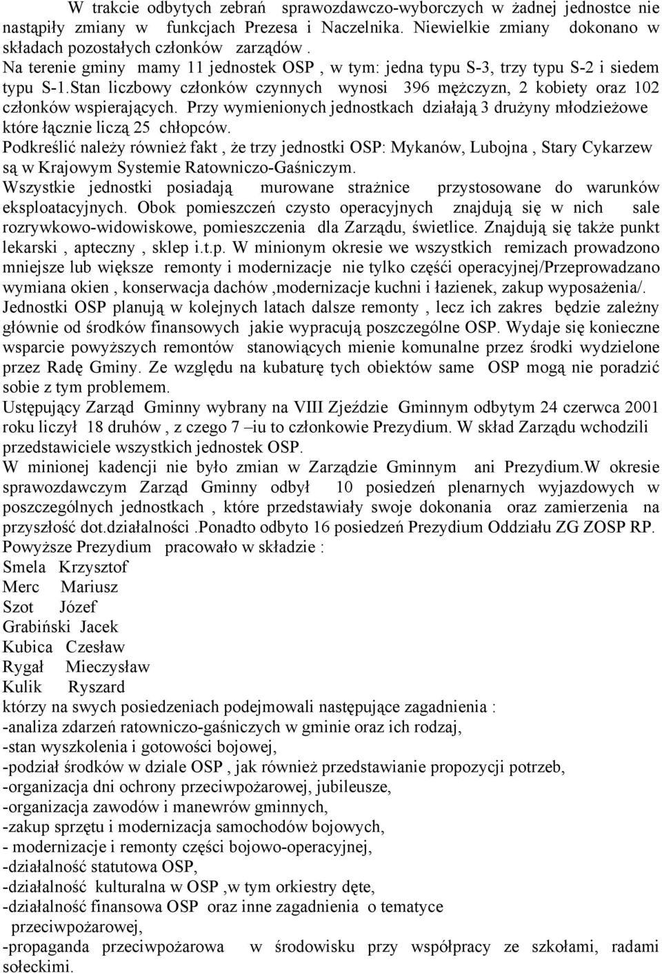 Przy wymienionych jednostkach działają 3 drużyny młodzieżowe które łącznie liczą 25 chłopców.