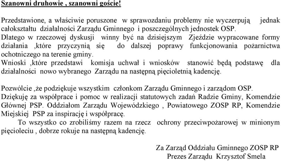 Wnioski,które przedstawi komisja uchwał i wniosków stanowić będą podstawę dla działalności nowo wybranego Zarządu na następną pięcioletnią kadencję.