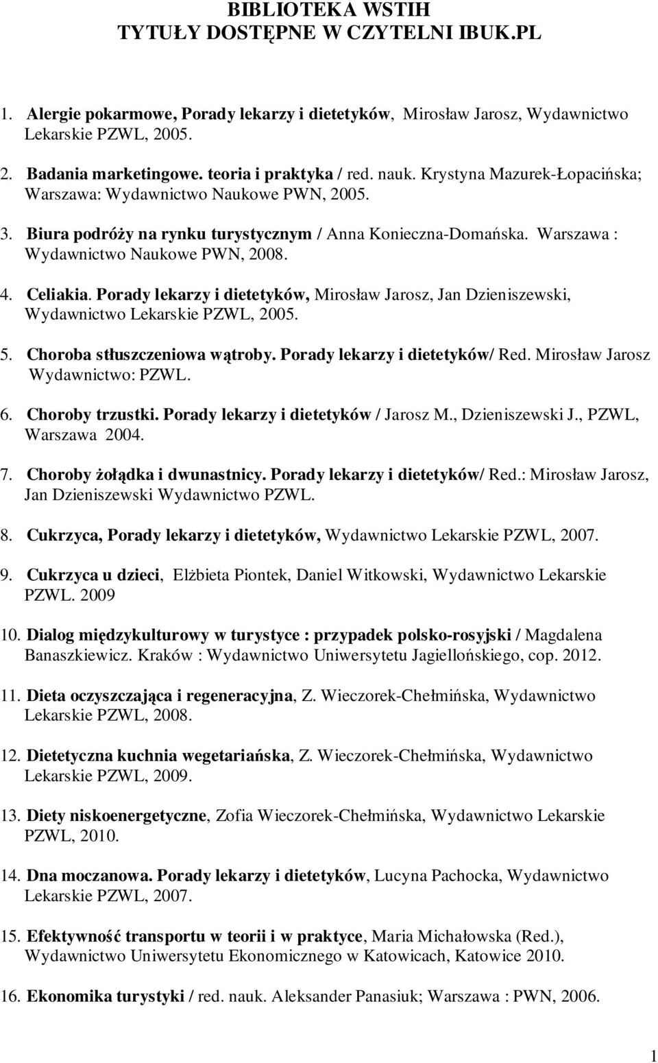 Warszawa : Wydawnictwo Naukowe PWN, 2008. 4. Celiakia. Porady lekarzy i dietetyków, Mirosław Jarosz, Jan Dzieniszewski, Wydawnictwo Lekarskie PZWL, 2005. 5. Choroba stłuszczeniowa wątroby.