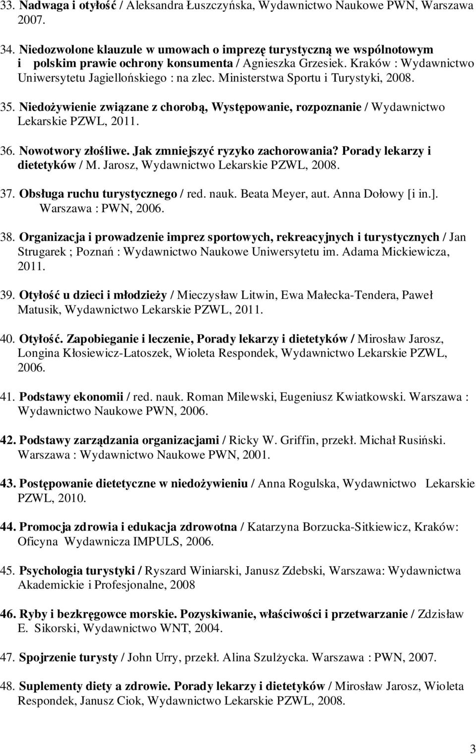 Ministerstwa Sportu i Turystyki, 2008. 35. Niedożywienie związane z chorobą, Występowanie, rozpoznanie / Wydawnictwo Lekarskie PZWL, 2011. 36. Nowotwory złośliwe. Jak zmniejszyć ryzyko zachorowania?