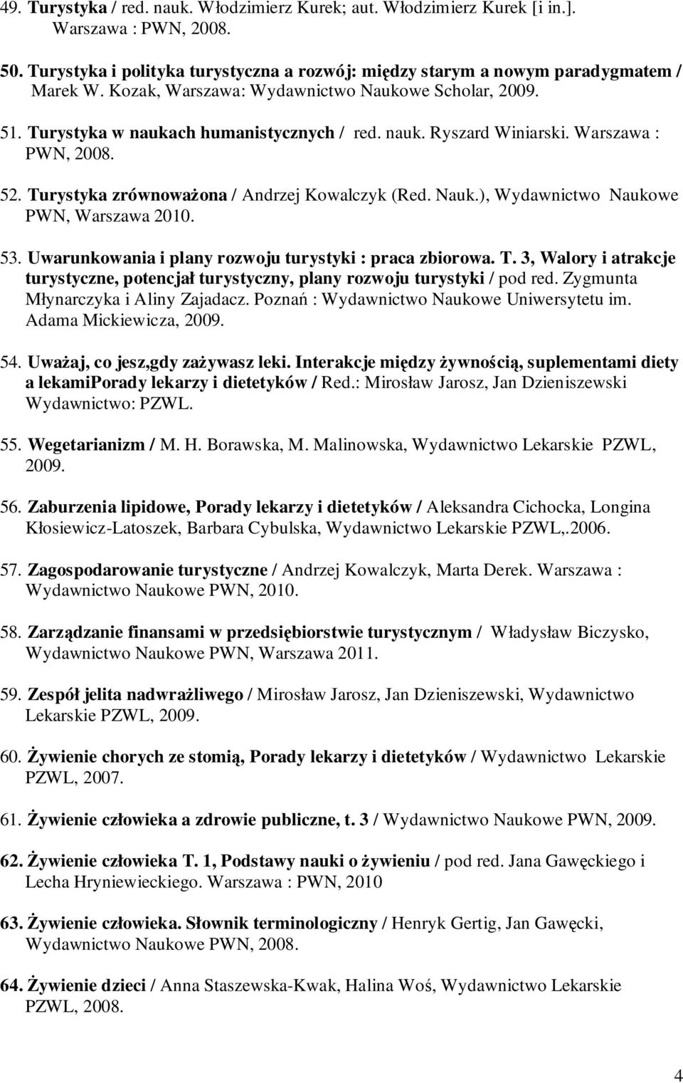 Nauk.), Wydawnictwo Naukowe PWN, Warszawa 2010. 53. Uwarunkowania i plany rozwoju turystyki : praca zbiorowa. T.