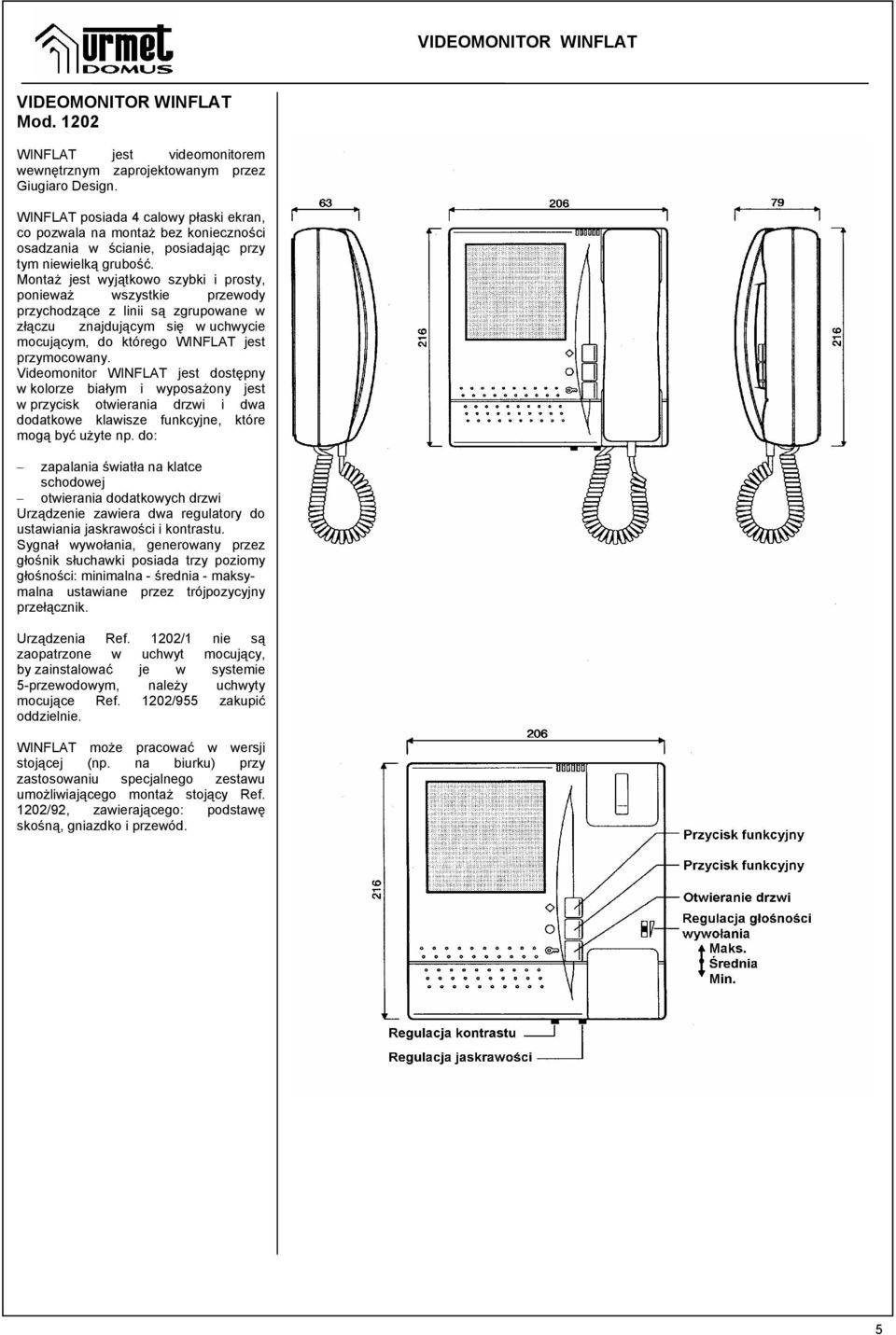 Montaż jest wyjątkowo szybki i prosty, ponieważ wszystkie przewody przychodzące z linii są zgrupowane w złączu znajdującym się w uchwycie mocującym, do którego WINFLAT jest przymocowany.