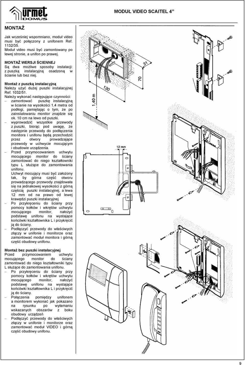 Należy wykonać następujące czynności: zamontować puszkę instalacyjną w ścianie na wysokości 1,4 metra od podłogi, pamiętając o tym, że po zainstalowaniu monitor znajdzie się ok.