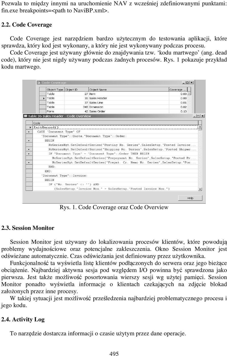 Code Coverage jest używany głównie do znajdywania tzw. kodu martwego (ang. dead code), który nie jest nigdy używany podczas żadnych procesów. Rys. 1 pokazuje przykład kodu martwego. Rys. 1. Code Coverage oraz Code Overview 2.