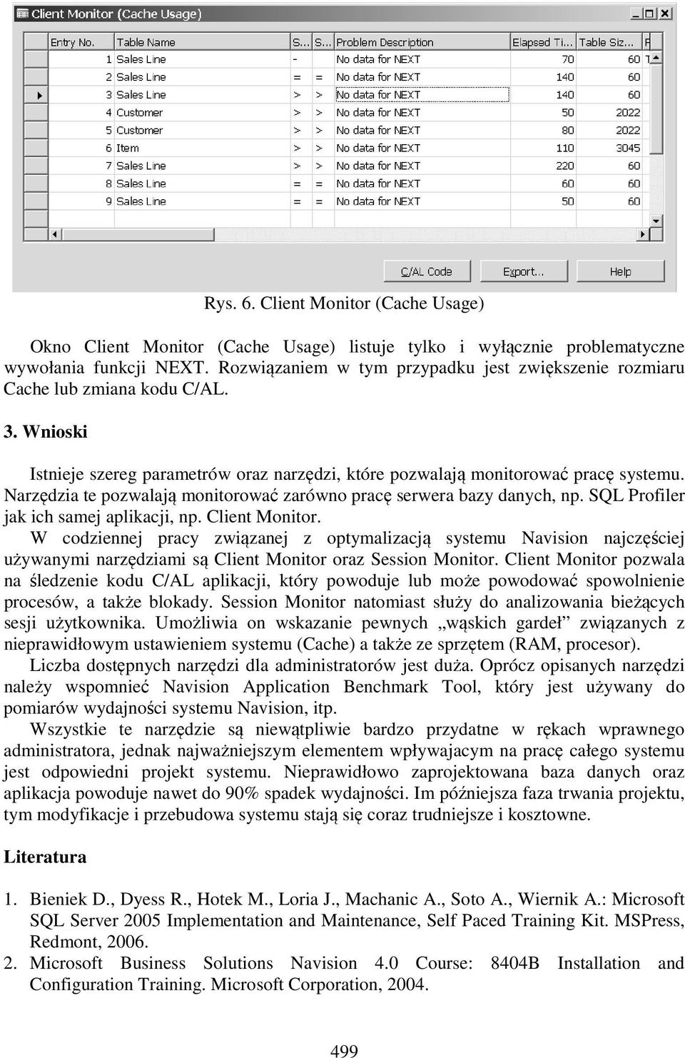 SQL Profiler jak ich samej aplikacji, np. Client Monitor. W codziennej pracy związanej z optymalizacją systemu Navision najczęściej używanymi narzędziami są Client Monitor oraz Session Monitor.