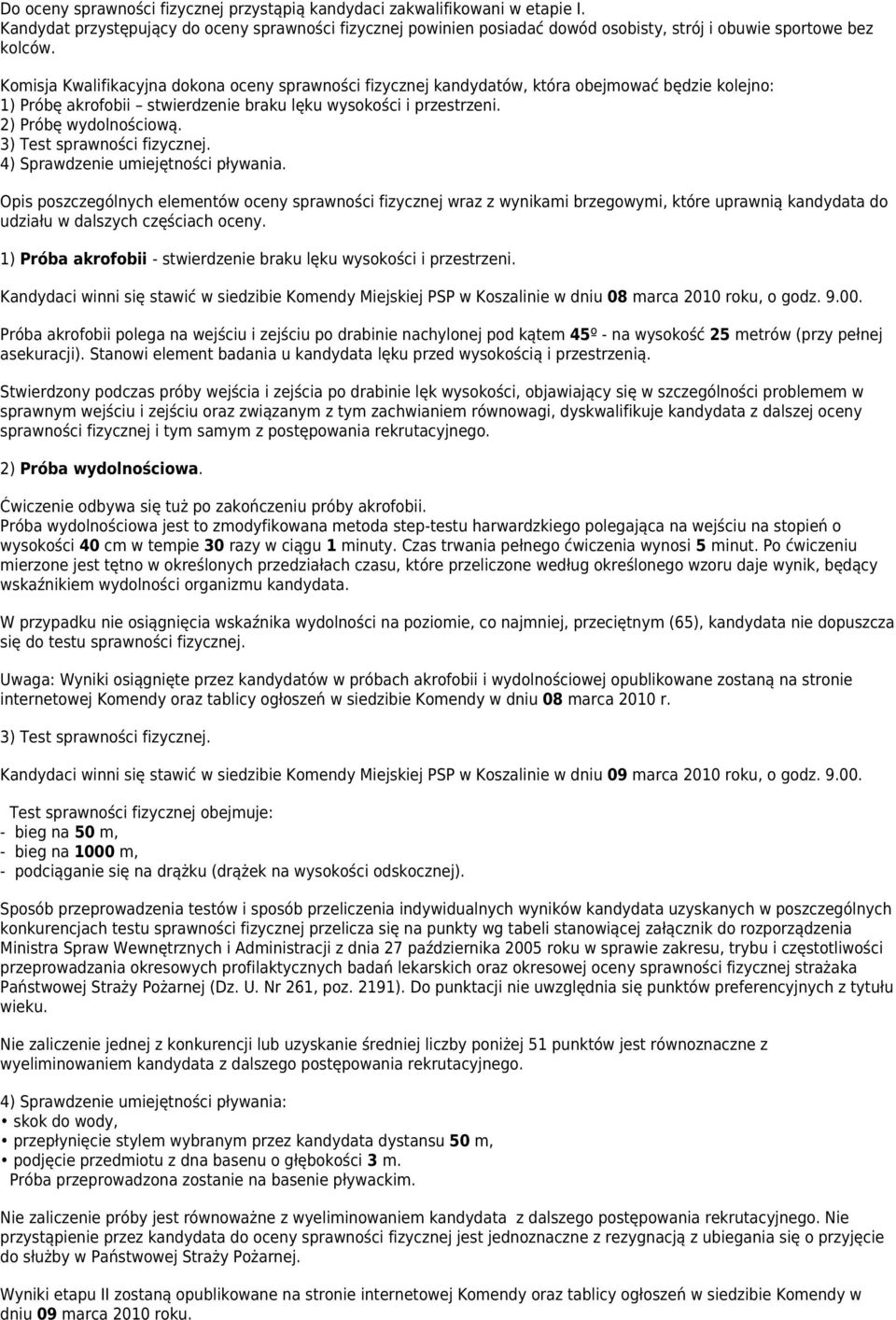 Komisja Kwalifikacyjna dokona oceny sprawności fizycznej kandydatów, która obejmować będzie kolejno: ) Próbę akrofobii stwierdzenie braku lęku wysokości i przestrzeni. 2) Próbę wydolnościową.