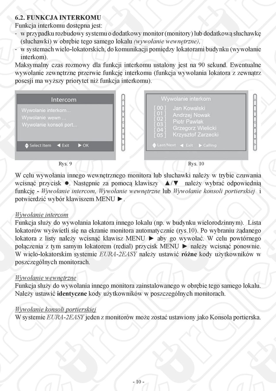 Ewentualne wywołanie zewnętrzne przerwie funkcję interkomu (funkcja wywołania lokatora z zewnątrz posesji ma wyższy priorytet niż funkcja interkomu). Rys. 9 Rys.