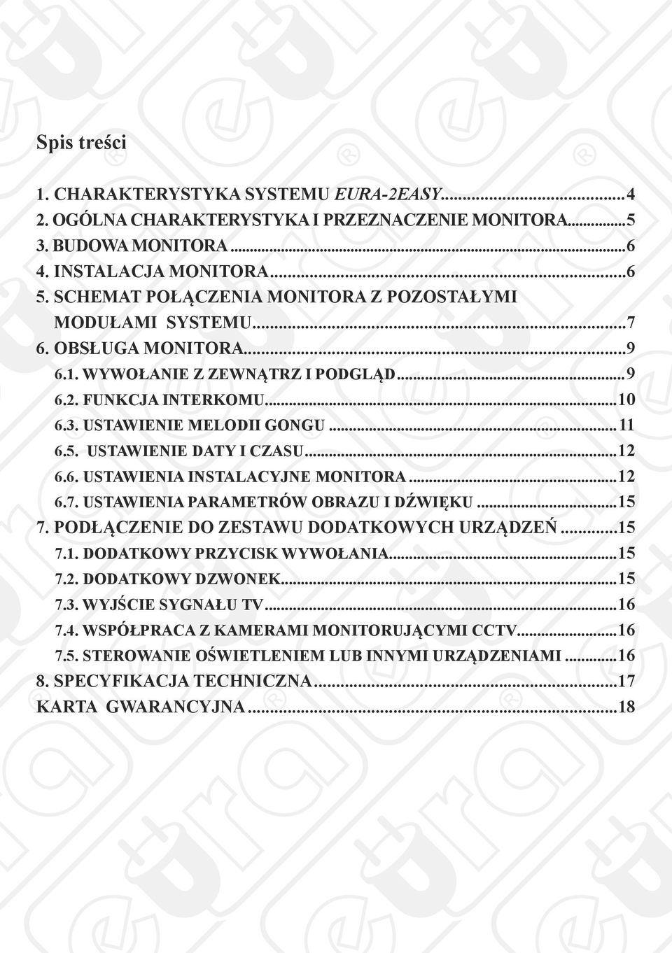 USTAWIENIE DATY I CZASU...12 6.6. USTAWIENIA INSTALACYJNE MONITORA...12 6.7. USTAWIENIA PARAMETRÓW OBRAZU I DŹWIĘKU...15 7. PODŁĄCZENIE DO ZESTAWU DODATKOWYCH URZĄDZEŃ...15 7.1. DODATKOWY PRZYCISK WYWOŁANIA.