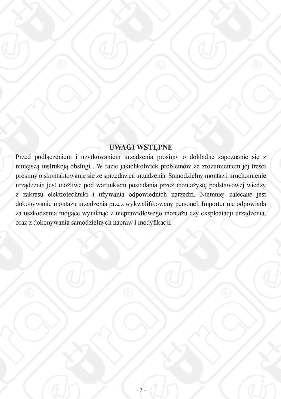 Samodzielny montaż i uruchomienie urządzenia jest możliwe pod warunkiem posiadania przez montażystę podstawowej wiedzy z zakresu elektrotechniki i używania odpowiednich