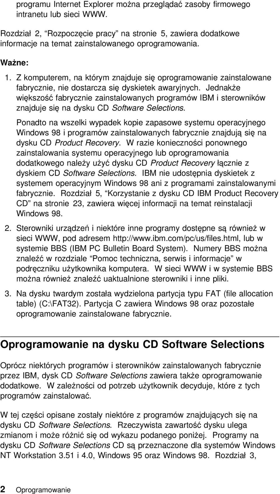 Jednakże większość fabrycznie zainstalowanych programów IBM i sterowników znajduje się na dysku CD Software Selections.