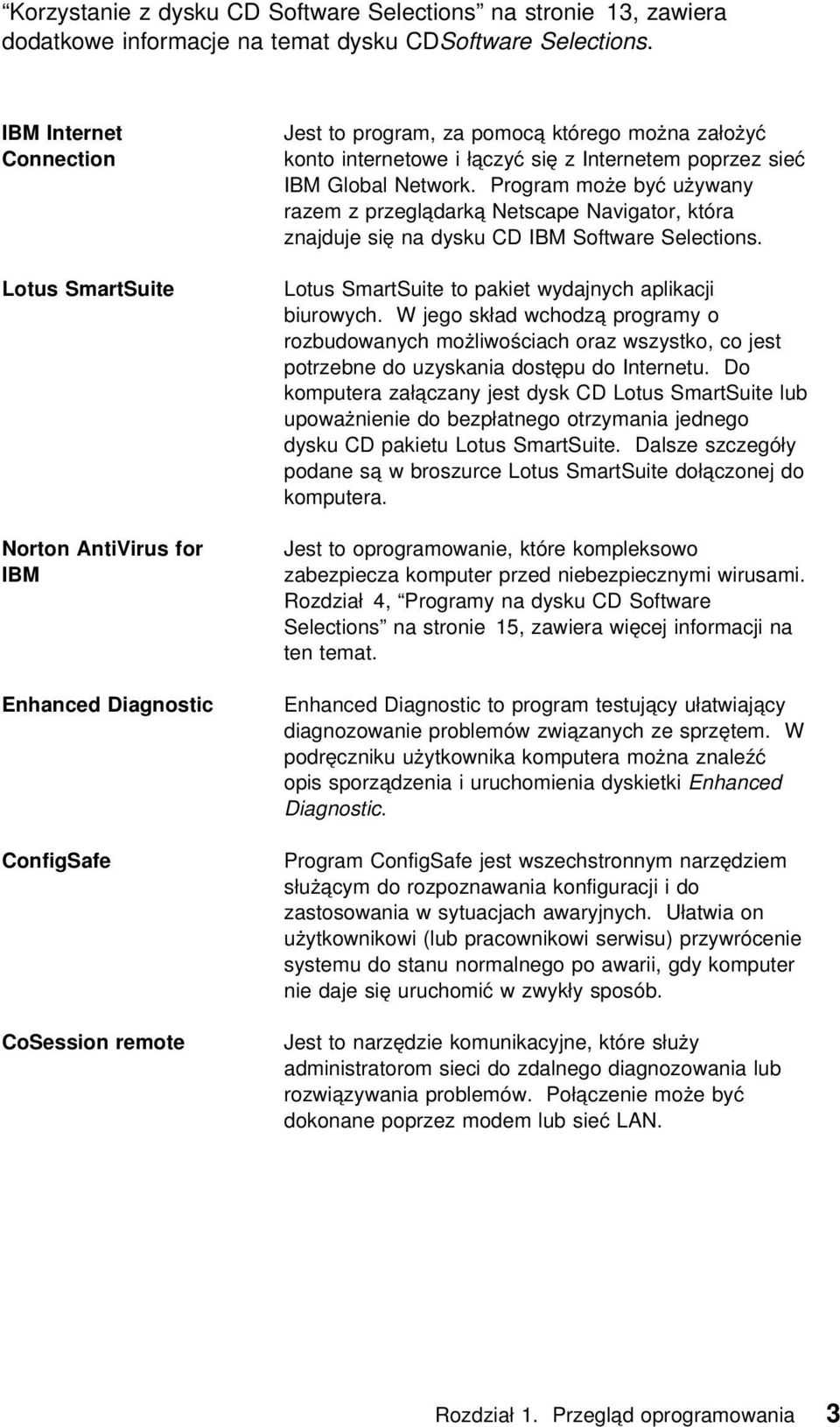 Internetem poprzez sieć IBM Global Network. Program może być używany razem z przeglądarką Netscape Navigator, która znajduje się na dysku CD IBM Software Selections.