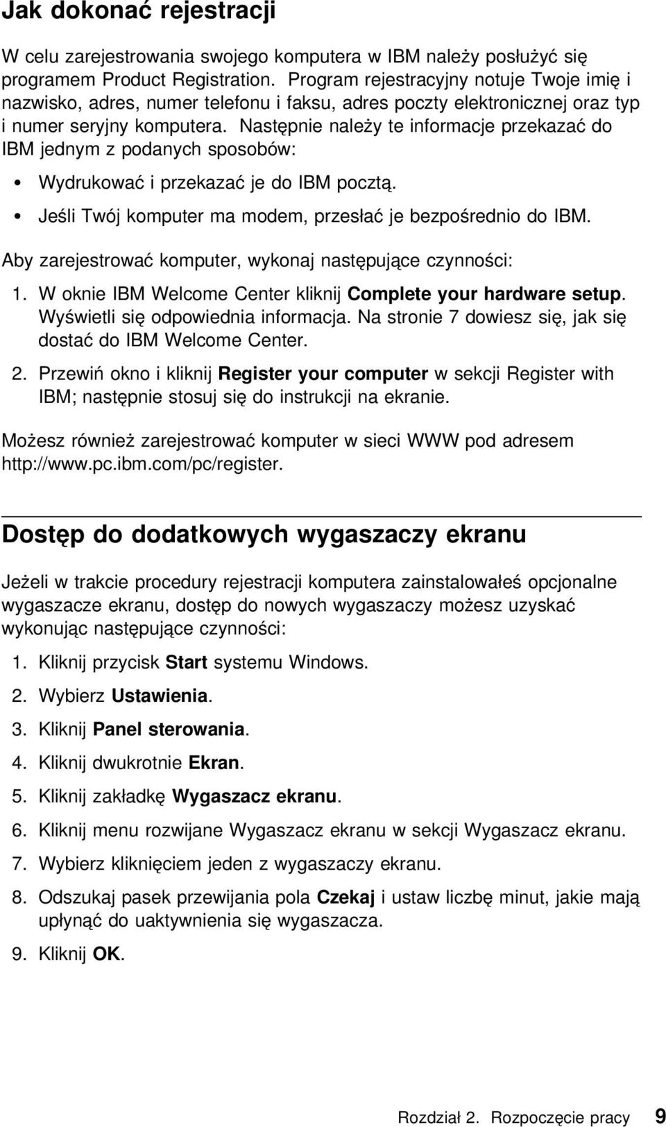 Następnie należy te informacje przekazać do IBM jednym z podanych sposobów: Wydrukować i przekazać je do IBM pocztą. Jeśli Twój komputer ma modem, przesłać je bezpośrednio do IBM.