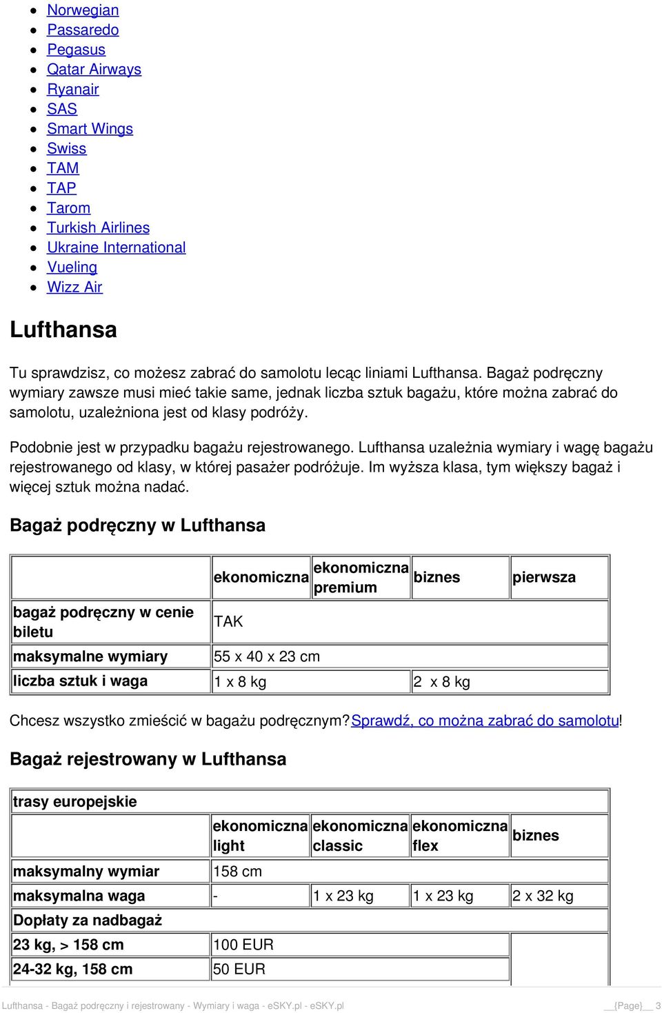 Podobnie jest w przypadku bagażu rejestrowanego. Lufthansa uzależnia wymiary i wagę bagażu rejestrowanego od klasy, w której pasażer podróżuje.