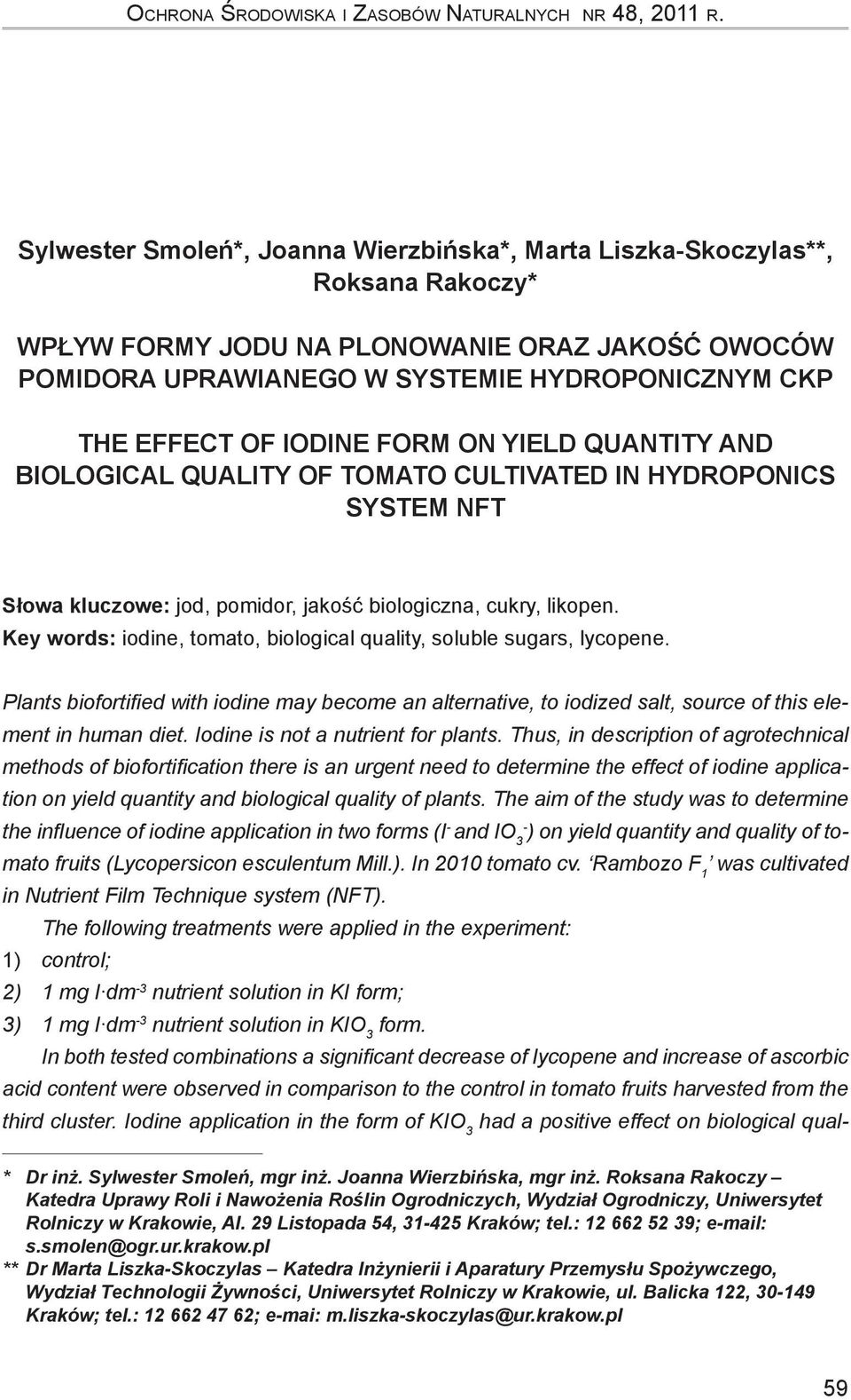 iodine form on yield quantity and biological quality of tomato cultivated in hydroponics system NFT Słowa kluczowe: jod, pomidor, jakość biologiczna, cukry, likopen.