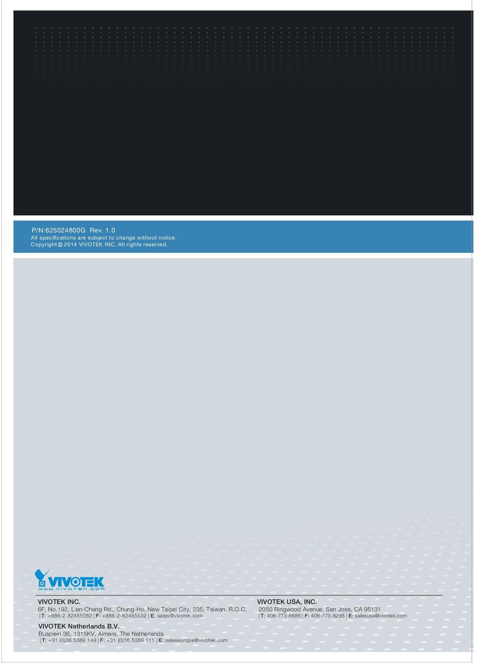 com VIVOTEK Netherlands B.V. Busplein 36, 1315KV, Almere, The Netherlands T: +31 (0)36 5389 149 F: +31 (0)36 5389 111 E: saleseurope@vivotek.