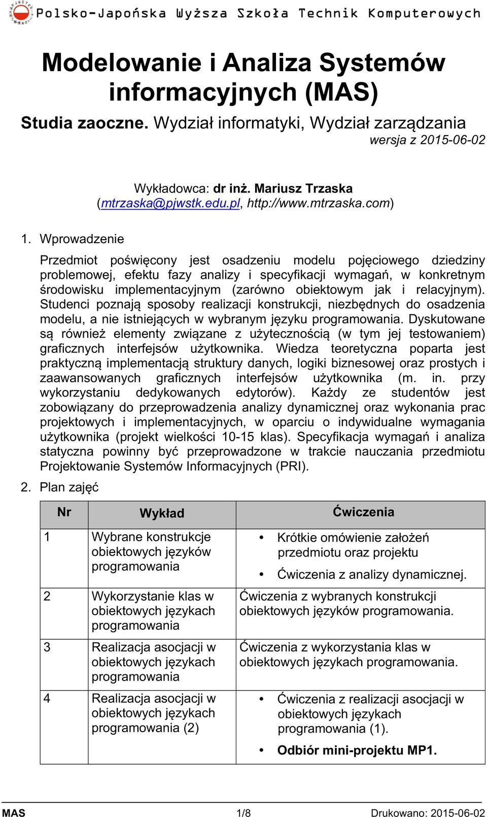 Wprowadzenie Przedmiot poświęcony jest osadzeniu modelu pojęciowego dziedziny problemowej, efektu fazy analizy i specyfikacji wymagań, w konkretnym środowisku implementacyjnym (zarówno obiektowym jak