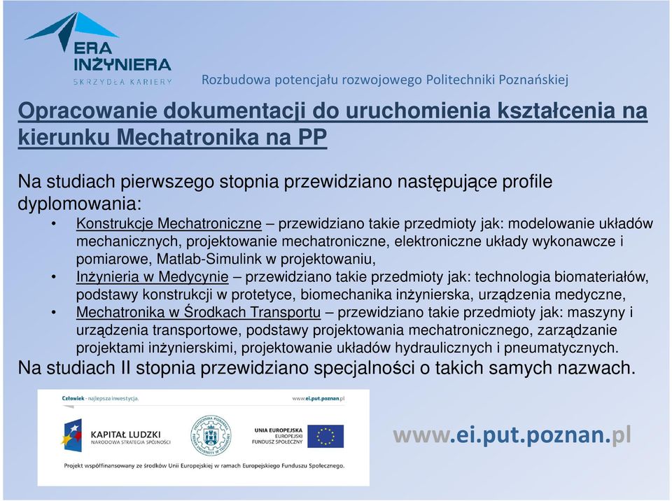 Medycynie przewidziano takie przedmioty jak: technologia biomateriałów, podstawy konstrukcji w protetyce, biomechanika inŝynierska, urządzenia medyczne, Mechatronika w Środkach Transportu