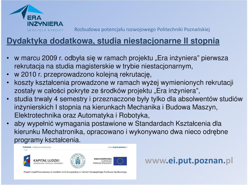 przeprowadzono kolejną rekrutację, koszty kształcenia prowadzone w ramach wyŝej wymienionych rekrutacji zostały w całości pokryte ze środków projektu Era inŝyniera, studia