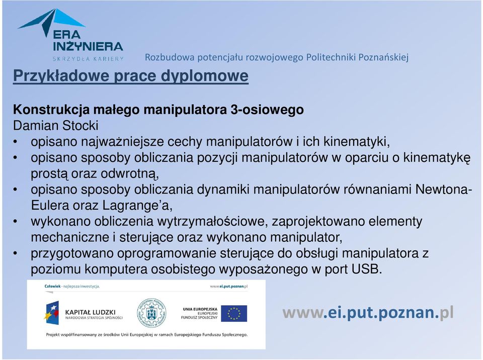 sposoby obliczania dynamiki manipulatorów równaniami Newtona- Eulera oraz Lagrange a, wykonano obliczenia wytrzymałościowe, zaprojektowano elementy