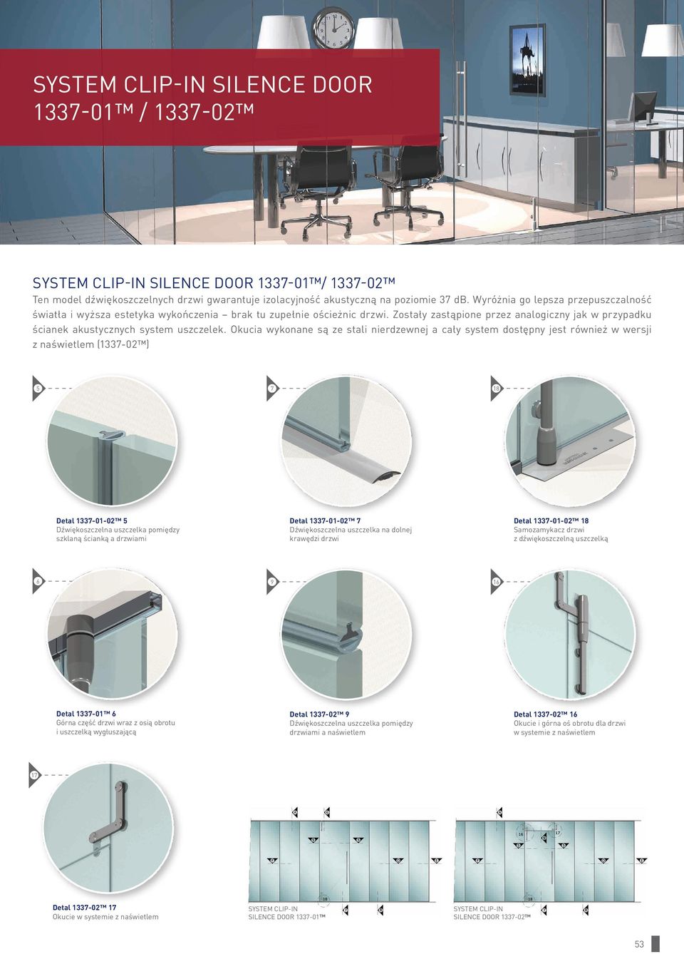 Okucia wykonane są ze stali nierdzewnej a cały system dostępny jest również w wersji z naświetlem (1337-02 ) 5 7 18 Detal 1337-01-02 5 Dźwiękoszczelna uszczelka pomiędzy szklaną ścianką a drzwiami