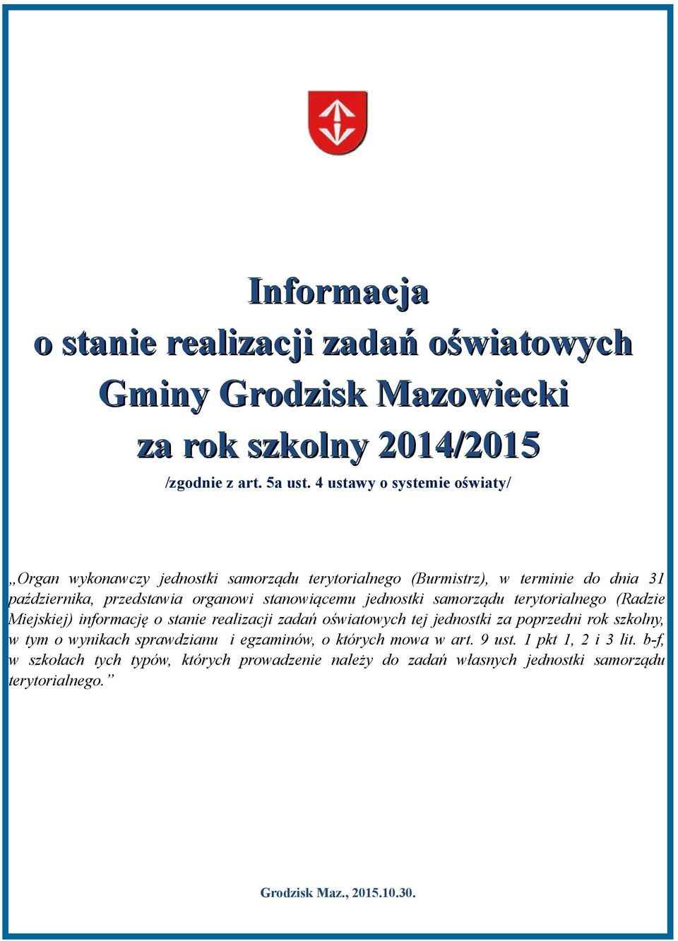 jednostki samorządu terytorialnego (Radzie Miejskiej) informację o stanie realizacji zadań oświatowych tej jednostki za poprzedni rok szkolny, w tym o wynikach