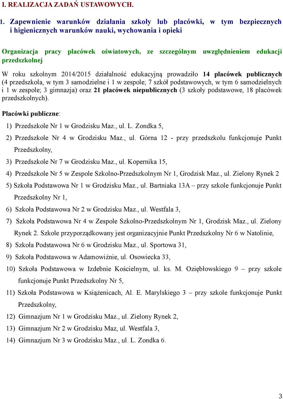 edukacji przedszkolnej W roku szkolnym 2014/2015 działalność edukacyjną prowadziło 14 placówek publicznych (4 przedszkola, w tym 3 samodzielne i 1 w zespole; 7 szkół podstawowych, w tym 6