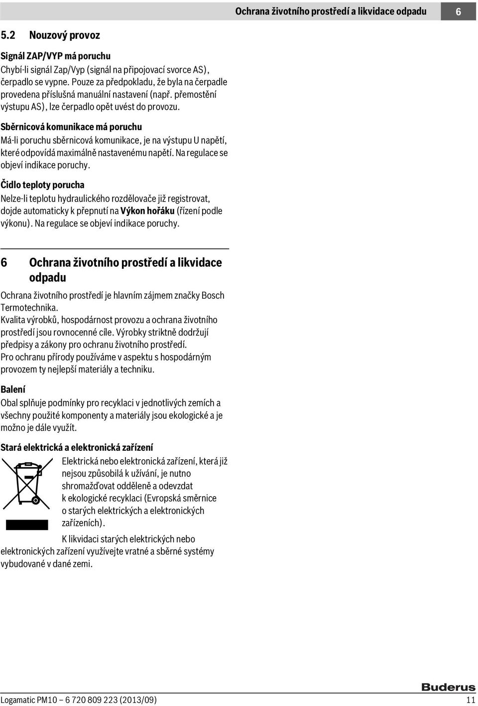 Sběrnicová komunikace má poruchu Má-li poruchu sběrnicová komunikace, je na výstupu U napětí, které odpovídá maximálně nastavenému napětí. Na regulace se objeví indikace poruchy.