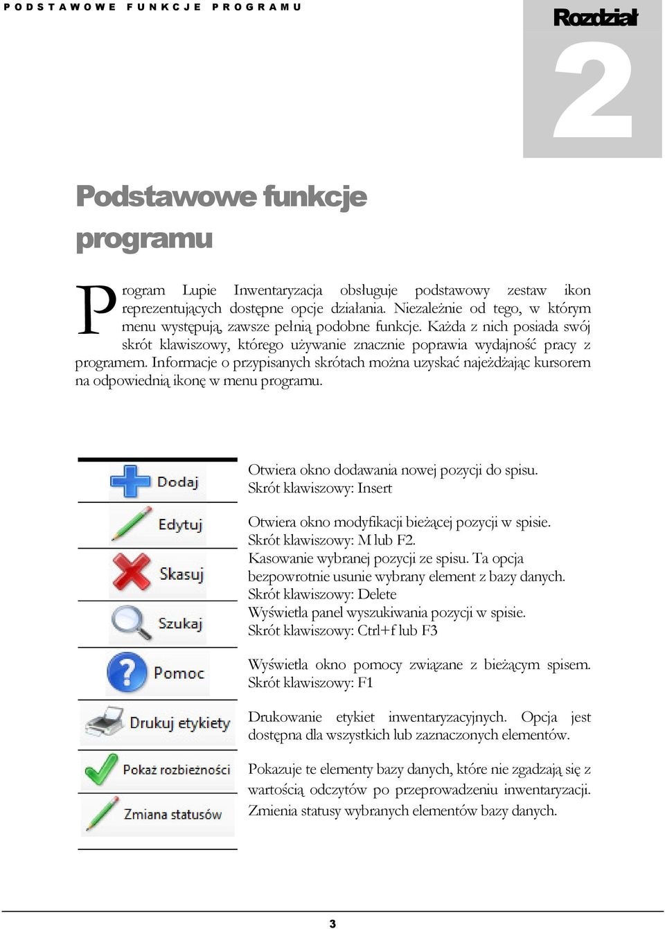 Informacje o przypisanych skrótach można uzyskać najeżdżając kursorem na odpowiednią ikonę w menu programu. Ikony występujące w programie Otwiera okno dodawania nowej pozycji do spisu.