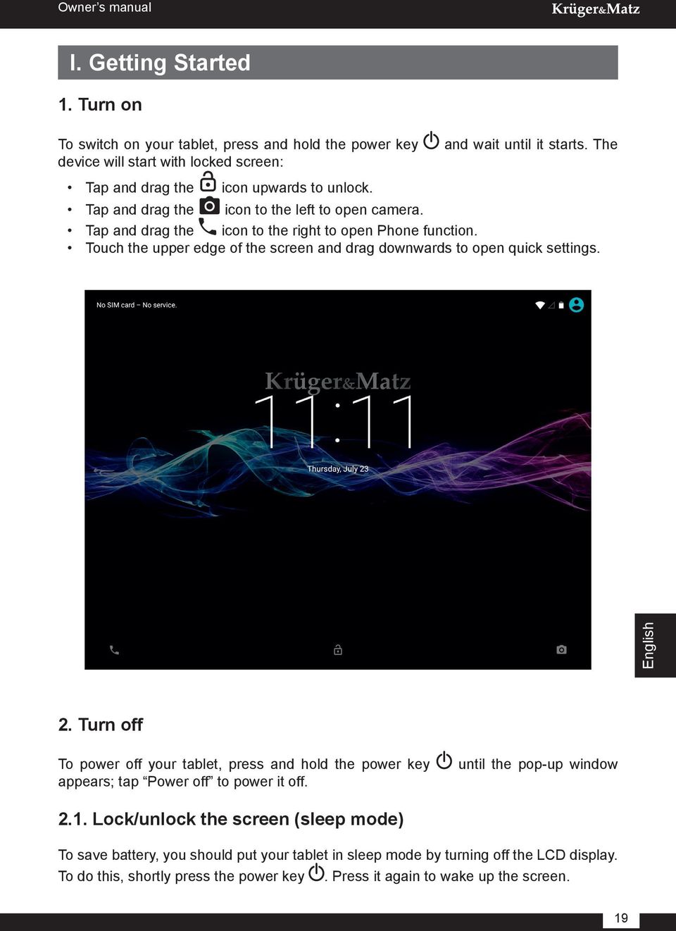 Touch the upper edge of the screen and drag downwards to open quick settings. 2. Turn off To power off your tablet, press and hold the power key appears; tap Power off to power it off.