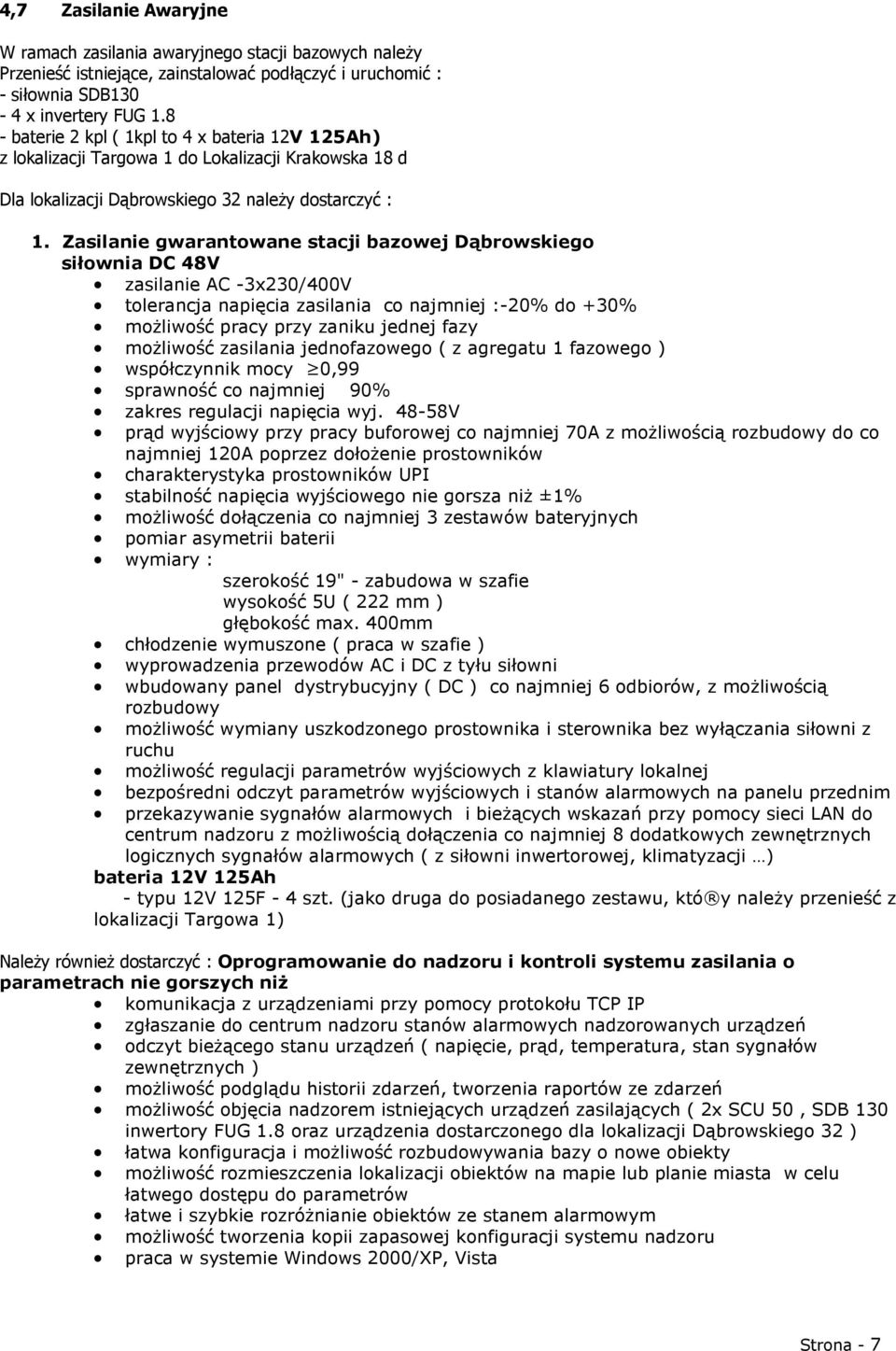 Zasilanie gwarantowane stacji bazowej Dąbrowskiego siłownia DC 48V zasilanie AC -3x230/400V tolerancja napięcia zasilania co najmniej :-20% do +30% moŝliwość pracy przy zaniku jednej fazy moŝliwość