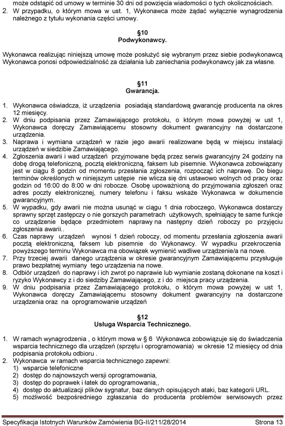 Wykonawca realizując niniejszą umowę może posłużyć się wybranym przez siebie podwykonawcą Wykonawca ponosi odpowiedzialność za działania lub zaniechania podwykonawcy jak za własne. 11