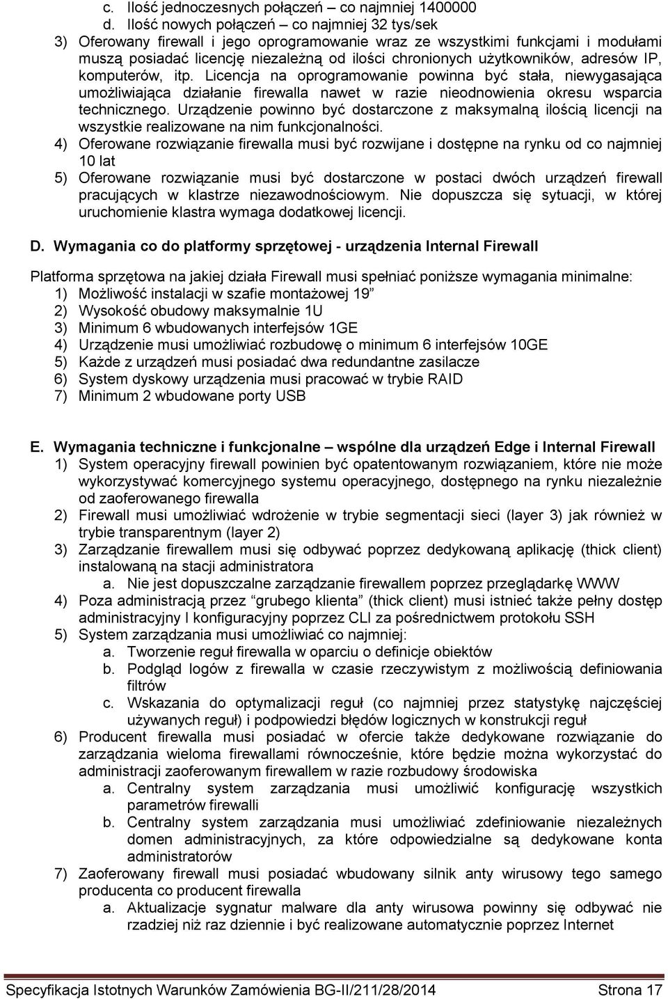 adresów IP, komputerów, itp. Licencja na oprogramowanie powinna być stała, niewygasająca umożliwiająca działanie firewalla nawet w razie nieodnowienia okresu wsparcia technicznego.