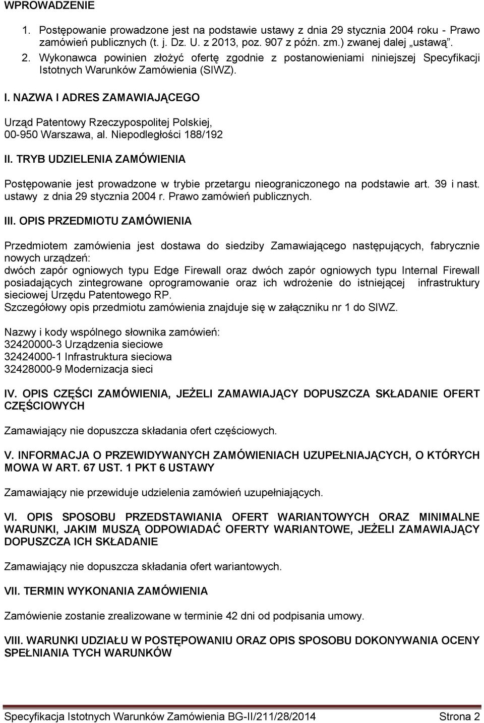 TRYB UDZIELENIA ZAMÓWIENIA Postępowanie jest prowadzone w trybie przetargu nieograniczonego na podstawie art. 39 i nast. ustawy z dnia 29 stycznia 2004 r. Prawo zamówień publicznych. III.