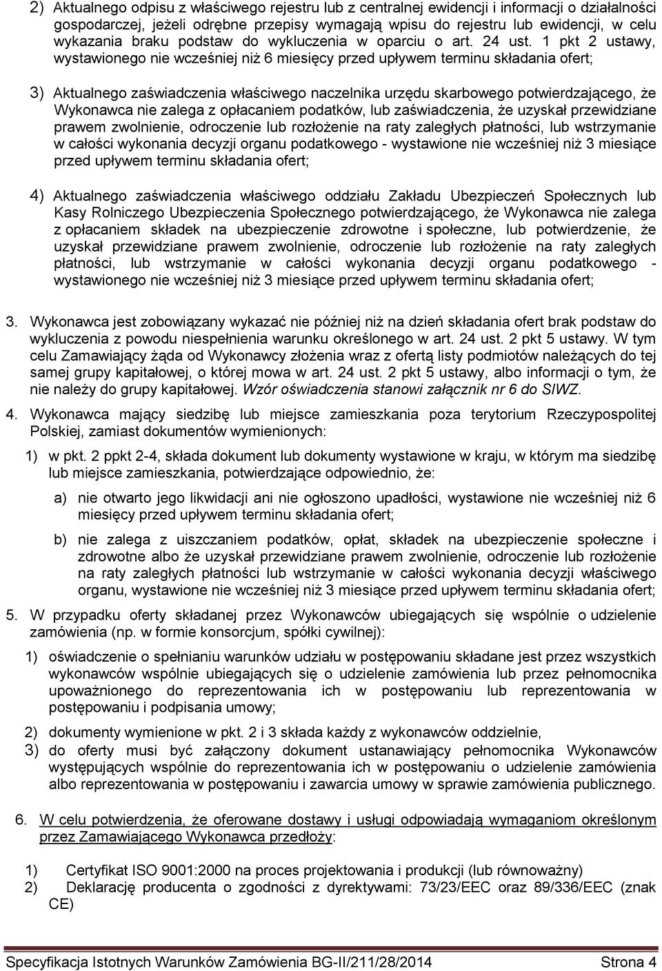 1 pkt 2 ustawy, wystawionego nie wcześniej niż 6 miesięcy przed upływem terminu składania ofert; 3) Aktualnego zaświadczenia właściwego naczelnika urzędu skarbowego potwierdzającego, że Wykonawca nie