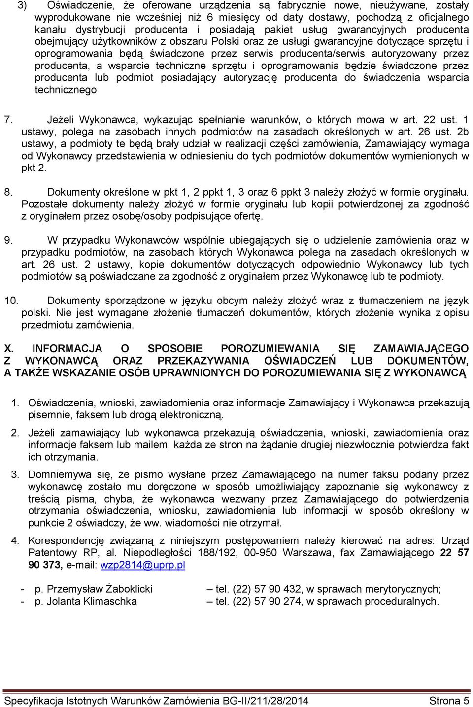 autoryzowany przez producenta, a wsparcie techniczne sprzętu i oprogramowania będzie świadczone przez producenta lub podmiot posiadający autoryzację producenta do świadczenia wsparcia technicznego 7.